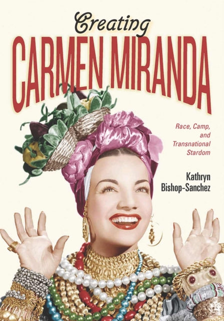 Book cover of: Creating Carmen Miranda. By: Kathryn Bishop-Sanchez