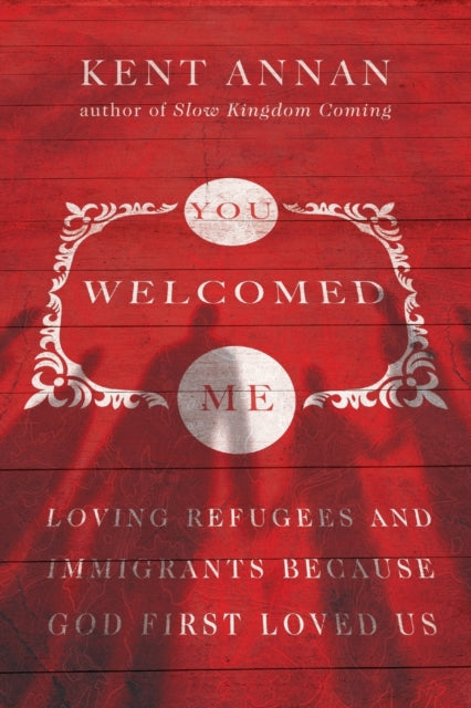 Book cover of: You Welcomed Me – Loving Refugees and Immigrants Because God First Loved Us. By: Kent Annan