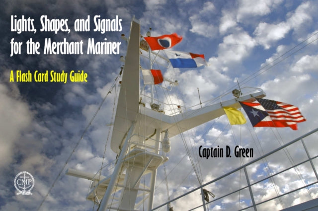 Book cover of: Lights, Shapes, & Signals for the Merchant Mariner. By: Captain D. Green