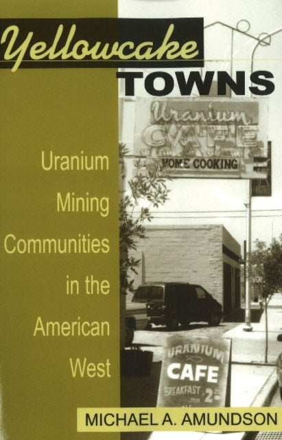 Book cover of: Yellowcake Towns. By: Michael A. Amundson
