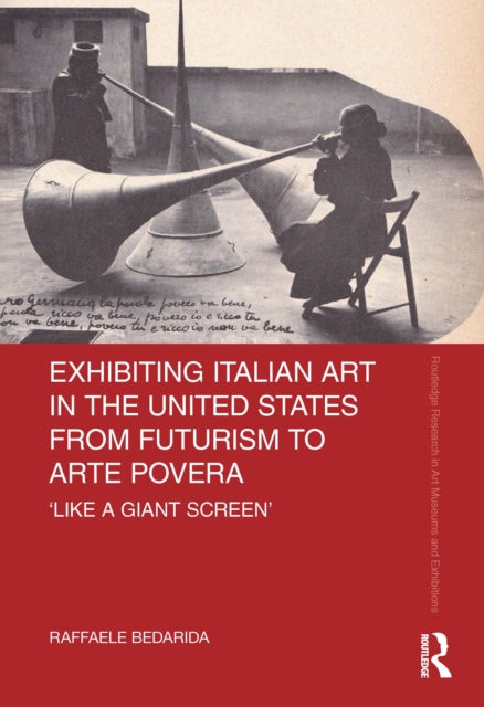 Book cover of: Exhibiting Italian Art in the United States from Futurism to Arte Povera. By: Raffaele Bedarida
