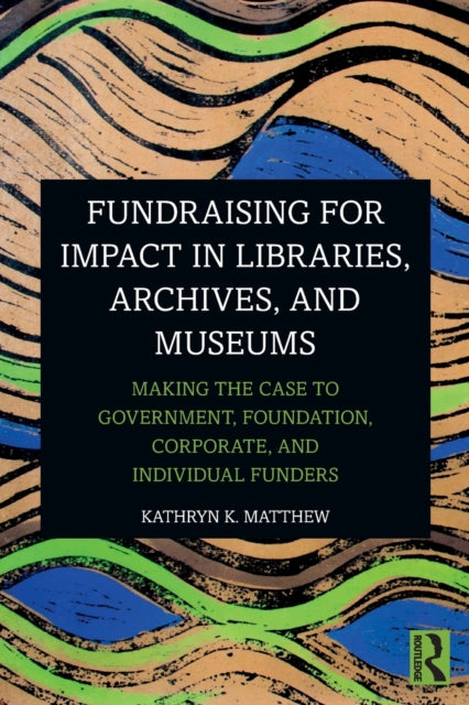 Book cover of: Fundraising for Impact in Libraries, Archives, and Museums. By: Kathryn K. Matthew