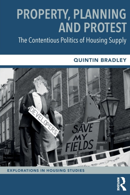 Book cover of: Property, Planning and Protest: The Contentious Politics of Housing Supply. By: Quintin Bradley