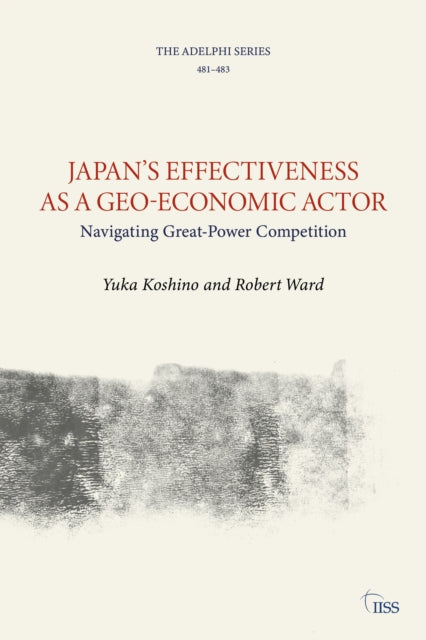 Book cover of: Japan’s Effectiveness as a Geo-Economic Actor. By: Yuka Koshino