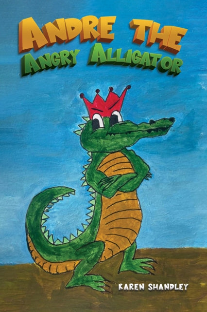 Book cover of: Andre the Angry Alligator. By: Karen Shandley