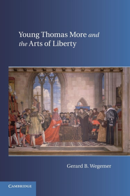 Book cover of: Young Thomas More and the Arts of Liberty. By: Gerard B. Wegemer