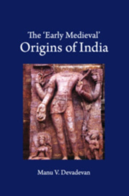 Book cover of: ‘Early Medieval' Origins of India. By: Manu V. Devadevan