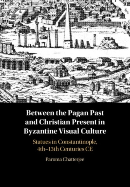 Book cover of: Between the Pagan Past and Christian Present in Byzantine Visual Culture. By: Paroma Chatterjee