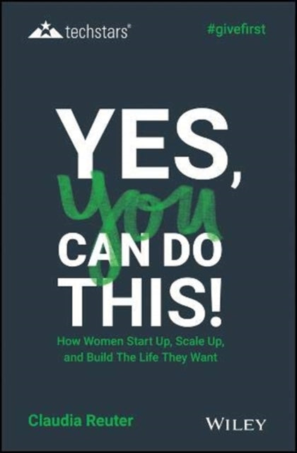 Book cover of: Yes, You Can Do This! How Women Start Up, Scale Up, and Build The Life They Want. By: Claudia Reuter