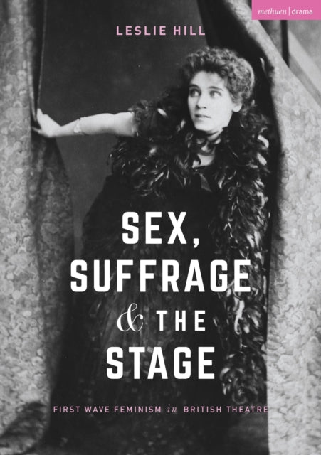 Book cover of: Sex, Suffrage and the Stage. By: Leslie Hill