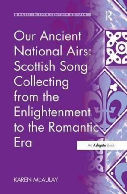Book cover of: Our Ancient National Airs: Scottish Song Collecting from the Enlightenment to the Romantic Era. By: Karen McAulay