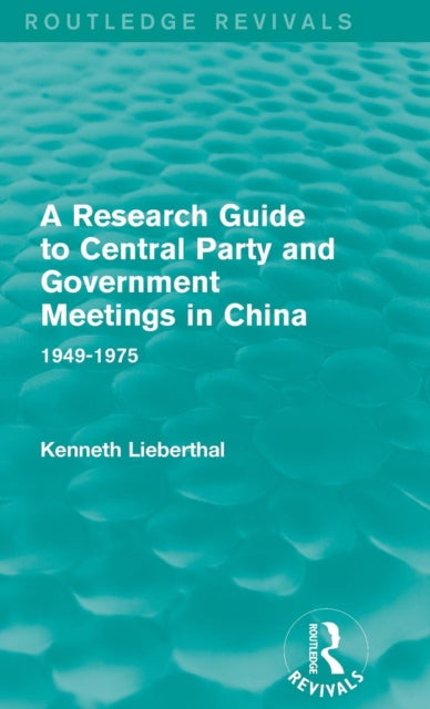 Book cover of: Research Guide to Central Party and Government Meetings in China. By: Kenneth Lieberthal