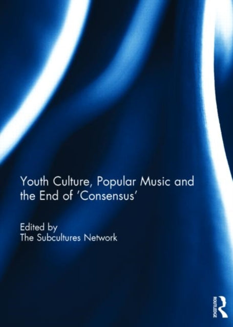 Book cover of: Youth Culture, Popular Music and the End of 'Consensus'. By: The Subcultures The Subcultures Network