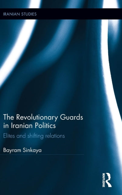 Book cover of: Revolutionary Guards in Iranian Politics. By: Bayram Sinkaya