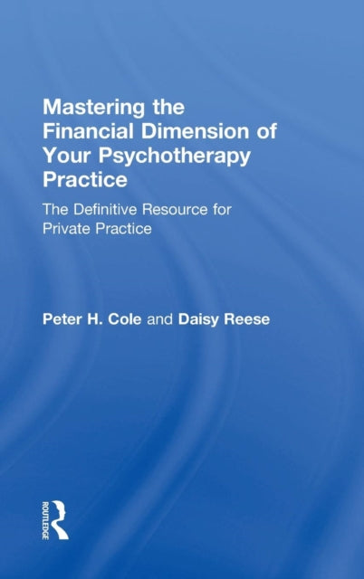 Book cover of: Mastering the Financial Dimension of Your Psychotherapy Practice. By: Peter H. Cole