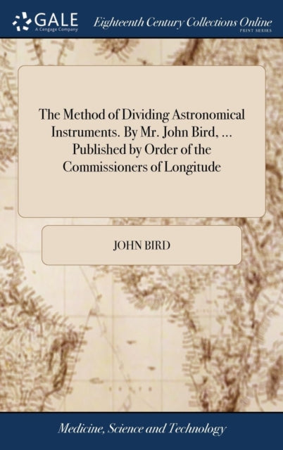 Book cover of: Method of Dividing Astronomical Instruments. By Mr. John Bird, ... Published by Order of the Commissioners of Longitude. By: John Bird