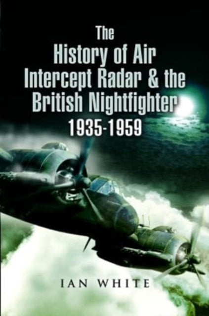Book cover of: History of Air Intercept Radar & the British Nightfighter, 1935-1959. By: Ian White