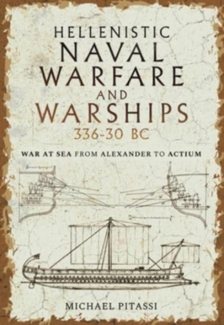Book cover of: Hellenistic Naval Warfare and Warships 336-30 BC. By: Michael Paul Pitassi