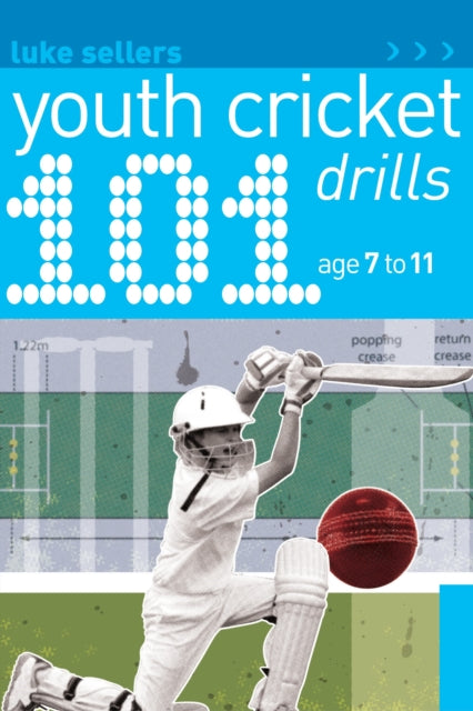 Book cover of: 101 Youth Cricket Drills Age 7-11. By: Luke Sellers