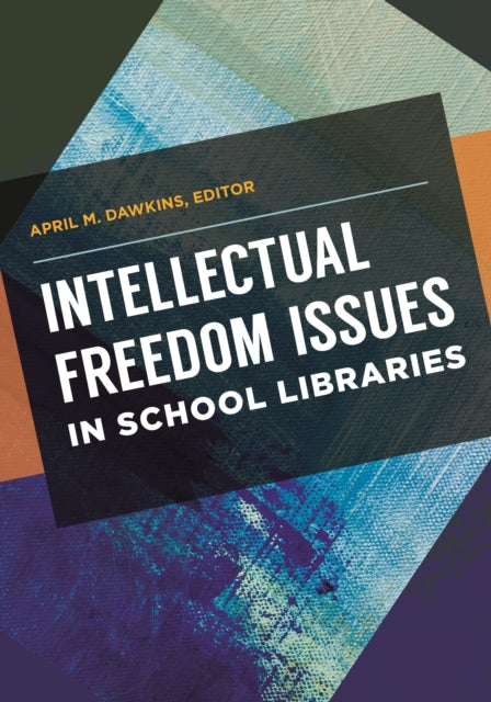 Book cover of: Intellectual Freedom Issues in School Libraries. By: April M. Dawkins