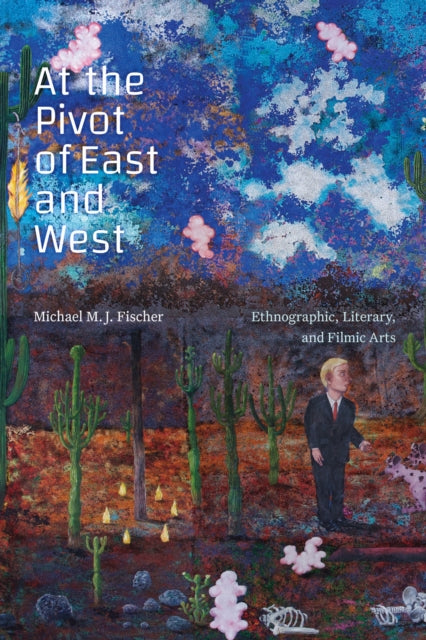 Book cover of: At the Pivot of East and West. By: Michael M. J. Fischer
