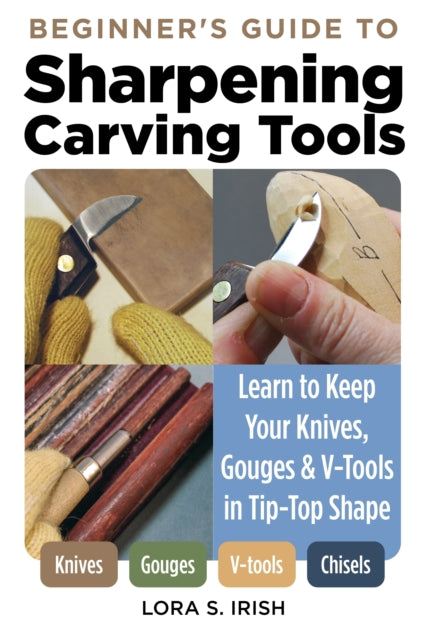 Book cover of: Beginner's Guide to Sharpening Carving Tools. By: Lora S. Irish