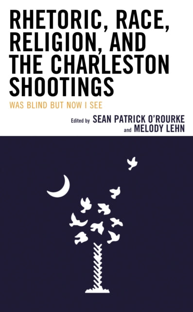 Book cover of: Rhetoric, Race, Religion, and the Charleston Shootings. By: Sean Patrick O'Rourke