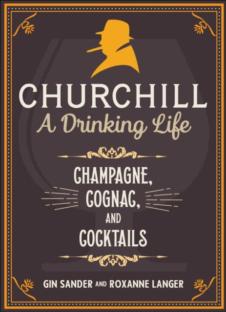 Book cover of: Churchill: A Drinking Life. By: Gin Sander