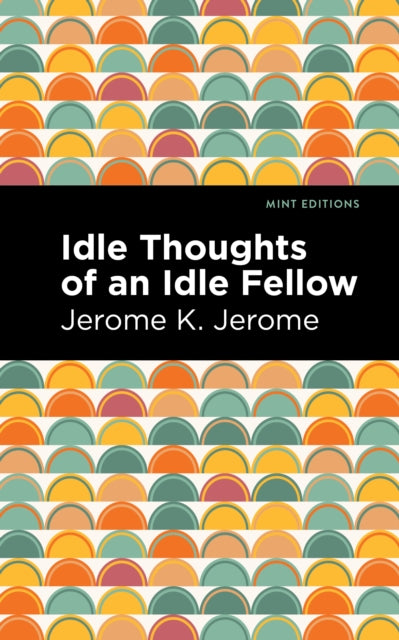 Book cover of: Idle Thoughts of an Idle Fellow. By: Jerome Klapka Jerome