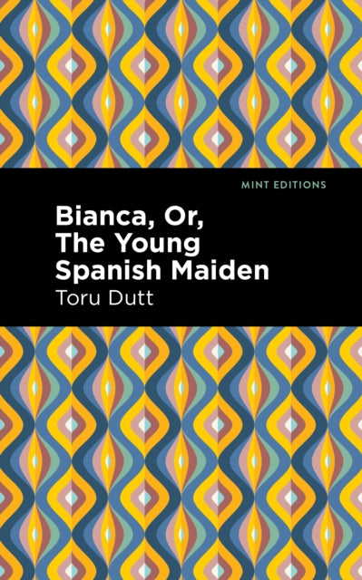 Book cover of: Bianca, Or, The Young Spanish Maiden. By: Toru Dutt