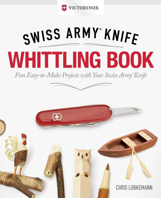 Book cover of: Victorinox Swiss Army Knife Whittling Book, Gift Edition. By: Chris Lubkemann