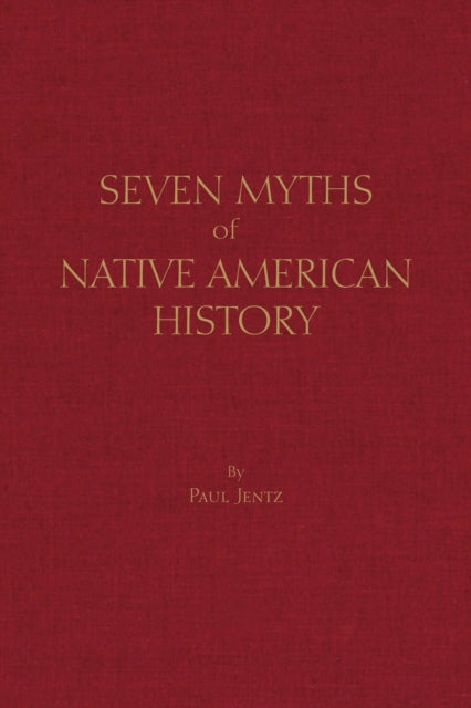 Book cover of: Seven Myths of Native American History. By: Paul Jentz