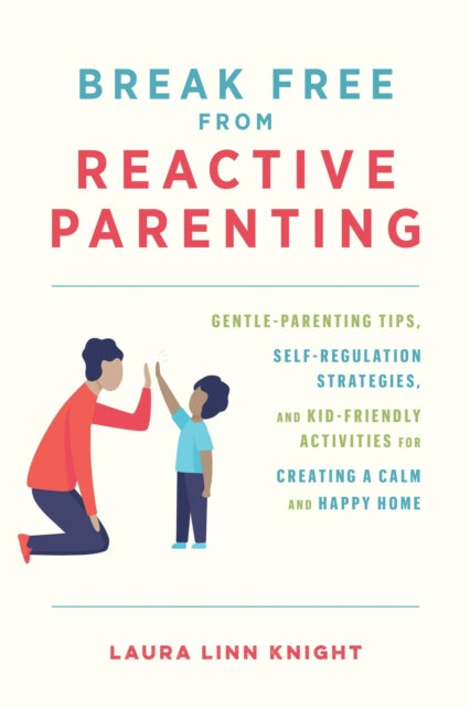 Book cover of: Break Free from Reactive Parenting. By: Laura Linn Knight