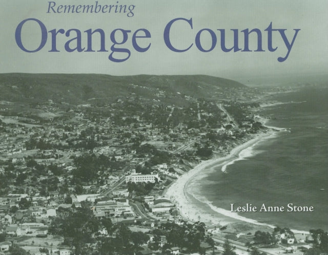 Book cover of: Remembering Orange County. By: Leslie Anne Stone