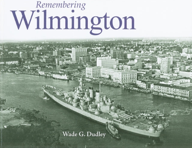 Book cover of: Remembering Wilmington. By: Wade G. Dudley