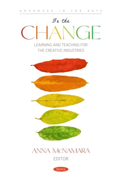 Book cover of: Be the Change: Learning and Teaching for the Creative Industries. By: Anna McNamara