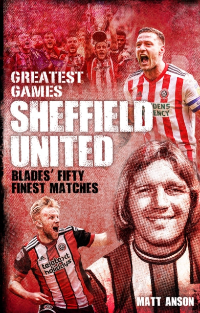 Book cover of: Sheffield United Greatest Games. By: Matt Anson