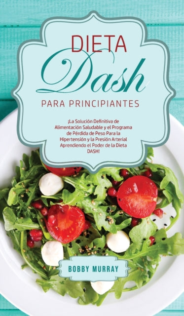 Book cover of: Dieta DASH Para Principiantes. By: Bobby Murray