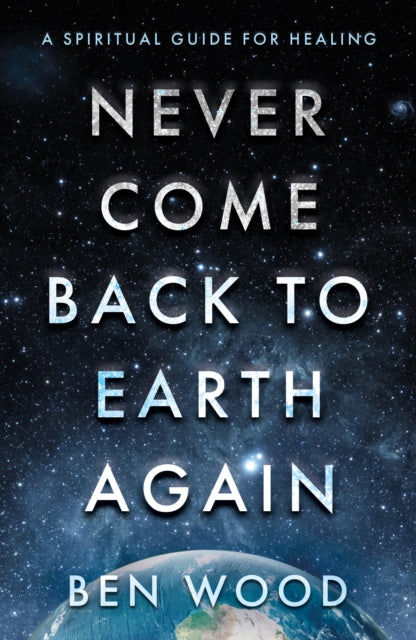 Book cover of: Never Come Back to Earth Again. By: Ben Wood