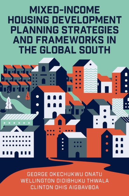 Book cover of: Mixed-Income Housing Development Planning Strategies and Frameworks in the Global South. By: George Okechukwu Onatu