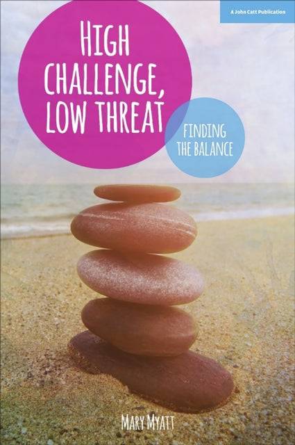 Book cover of: High Challenge, Low Threat: How the Best Leaders Find the Balance. By: Mary Myatt
