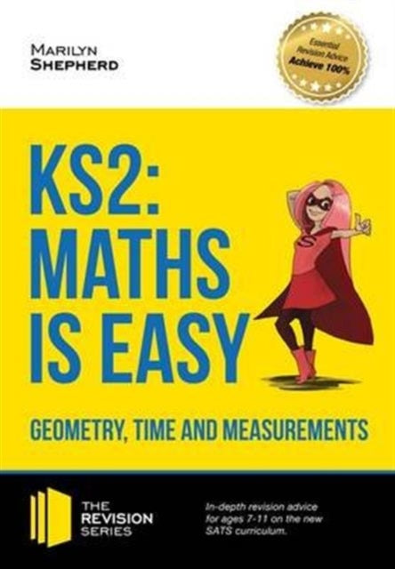 Book cover of: KS2: Maths is Easy - Geometry, Time and Measurements. In-Depth Revision Advice for Ages 7-11 on the New Sats Curriculum. Achieve 100%