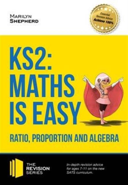 Book cover of: KS2: Maths is Easy - Ratio, Proportion and Algebra. in-Depth Revision Advice for Ages 7-11 on the New Sats Curriculum. Achieve 100%