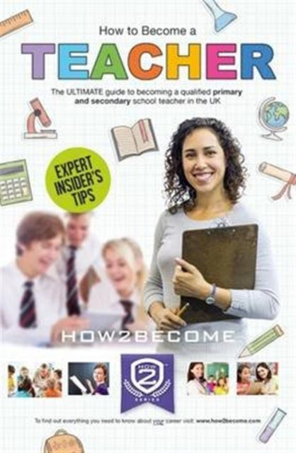 Book cover of: How to Become a Teacher: The Ultimate Guide to Becoming a Qualified Primary or Secondary School Teacher in the UK. By: How2Become