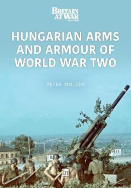 Book cover of: Hungarian Arms and Armour of World War Two. By: Peter Mujzer