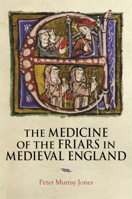 Book cover of: Medicine of the Friars in Medieval England. By: Peter Murray Jones