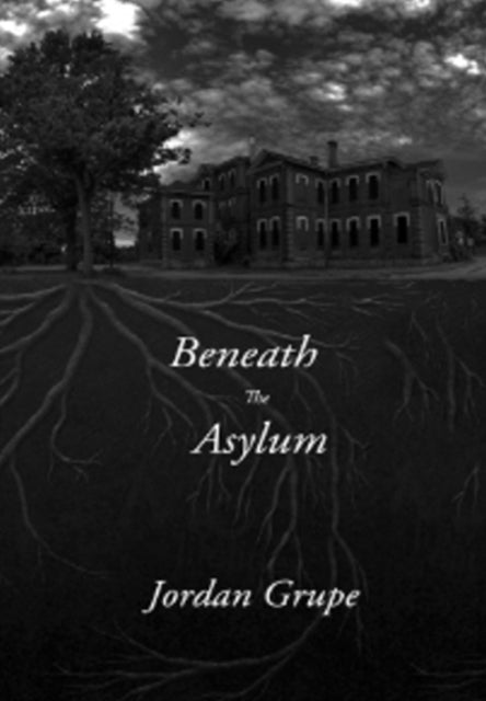 Book cover of: Beneath the Asylum. By: Jordan Grupe