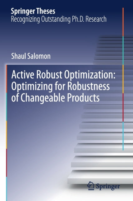 Book cover of: Active Robust Optimization: Optimizing for Robustness of Changeable Products. By: Shaul Salomon