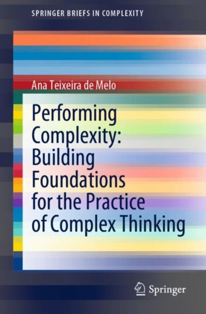 Book cover of: Performing Complexity: Building Foundations for the Practice of Complex Thinking. By: Ana Teixeira de Melo
