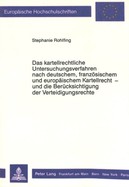 Book cover of: Das kartellrechtliche Untersuchungsverfahren nach deutschem, franzoesischem und europaeischem Kartellrecht - und die Beruecksichtigung der Verteidigungsrechte